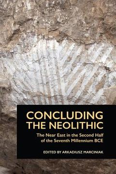 portada Concluding the Neolithic: The Near East in the Second Half of the Seventh Millennium BCE (in English)