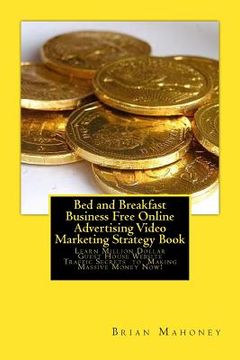 portada Bed and Breakfast Business Free Online Advertising Video Marketing Strategy Book: Learn Million Dollar Guest House Website Traffic Secrets to Making M (en Inglés)