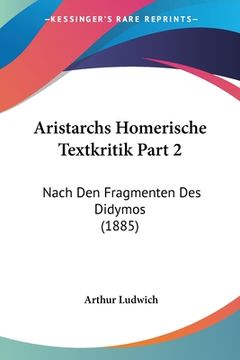 portada Aristarchs Homerische Textkritik Part 2: Nach Den Fragmenten Des Didymos (1885) (en Alemán)