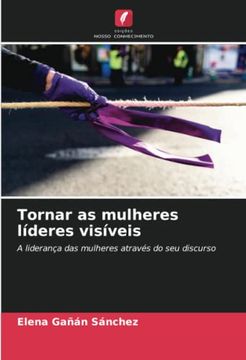 portada Tornar as Mulheres Líderes Visíveis: A Liderança das Mulheres Através do seu Discurso (en Portugués)