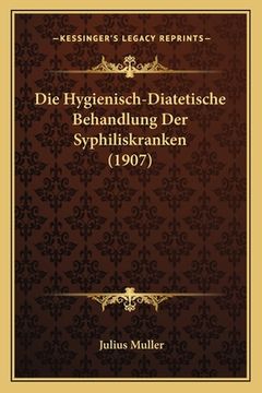 portada Die Hygienisch-Diatetische Behandlung Der Syphiliskranken (1907) (in German)
