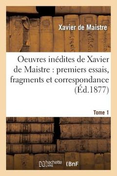 portada Oeuvres Inédites de Xavier de Maistre Tome 1: Premiers Essais, Fragments Et Correspondance