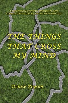portada The Things That Cross My Mind: A Collection of Poetic Thoughts and Expressions Building from the Inside Out (en Inglés)