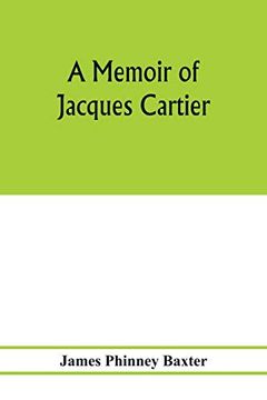 portada A Memoir of Jacques Cartier, Sieur de Limoilou, his Voyages to the st. Lawrence, a Bibliography and a Facsimile of the Manuscript of 1534 (in English)