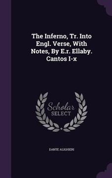 portada The Inferno, Tr. Into Engl. Verse, With Notes, By E.r. Ellaby. Cantos I-x