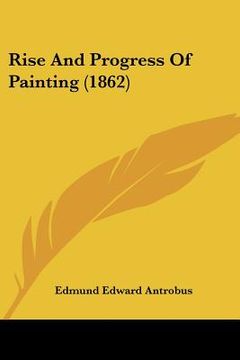 portada rise and progress of painting (1862) (en Inglés)