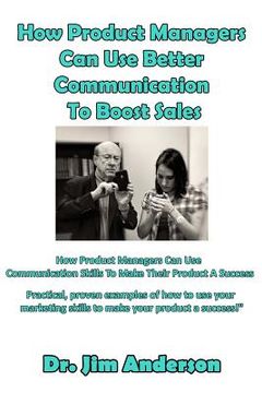 portada How Product Managers Can Use Better Communication To Boost Sales: How Product Managers Can Use Communication Skills To Make Their Product A Success (in English)