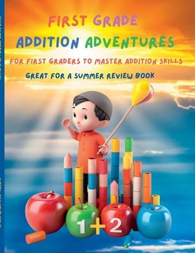 portada First Grade Math Addition Adventure Mastery: "Fun-filled Activities and Practice for First Grade Addition Mastery"