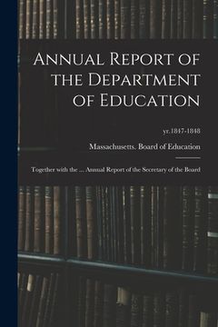 portada Annual Report of the Department of Education: Together With the ... Annual Report of the Secretary of the Board; yr.1847-1848 (en Inglés)