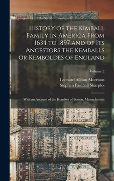 portada History of the Kimball Family in America From 1634 to 1897 and of its Ancestors the Kemballs or Kemboldes of England: With an Account of the Kembles o (in English)