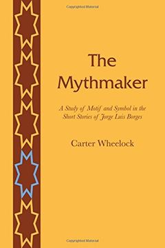 portada The Mythmaker: A Study of Motif and Symbol in the Short Stories of Jorge Luis Borges