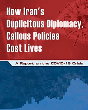 portada How Iran's Duplicitous Diplomacy, Callous Policies Cost Lives: A Report on Iran's COVID-19 Crisis (en Inglés)