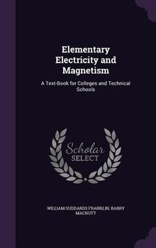 portada Elementary Electricity and Magnetism: A Text-Book for Colleges and Technical Schools (en Inglés)