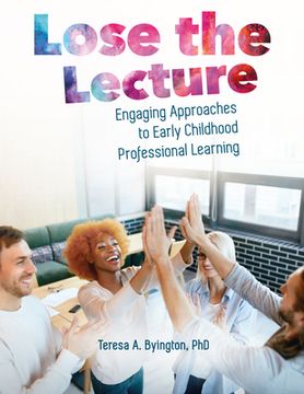 portada Lose the Lecture: Engaging Approaches to Early Childhood Professional Learning (en Inglés)