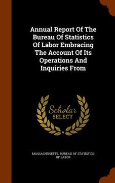 portada Annual Report Of The Bureau Of Statistics Of Labor Embracing The Account Of Its Operations And Inquiries From (en Inglés)