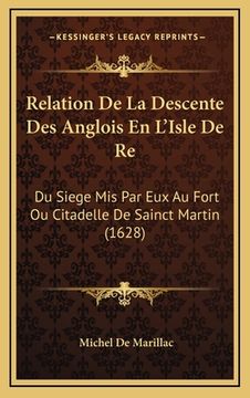 portada Relation De La Descente Des Anglois En L'Isle De Re: Du Siege Mis Par Eux Au Fort Ou Citadelle De Sainct Martin (1628) (en Francés)