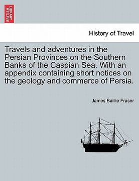 portada travels and adventures in the persian provinces on the southern banks of the caspian sea. with an appendix containing short notices on the geology and (en Inglés)