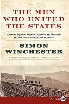 portada The men who United the States: America'S Explorers, Inventors, Eccentrics and Mavericks, at the Creation of one Nation, Indivisible (in English)