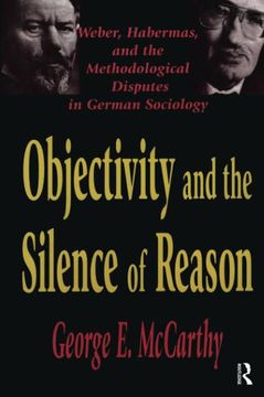 portada Objectivity and the Silence of Reason: Weber, Habermas and the Methodological Disputes in German Sociology (en Inglés)