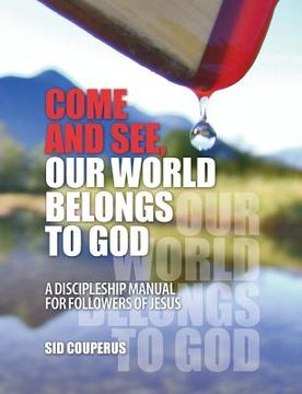 portada Come and See, Our World Belongs to God: A Discipleship Manual for Followers of Jesus (en Inglés)