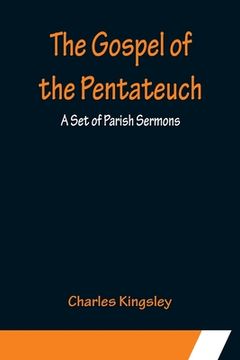 portada The Gospel of the Pentateuch: A Set of Parish Sermons (en Inglés)