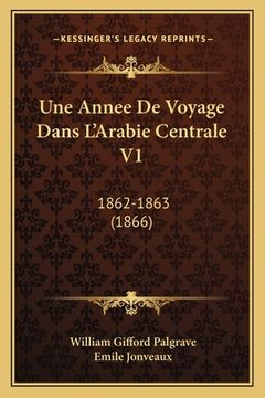 portada Une Annee De Voyage Dans L'Arabie Centrale V1: 1862-1863 (1866) (in French)