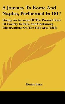 portada a journey to rome and naples, performed in 1817: giving an account of the present state of society in italy, and containing observations on the fine (in English)