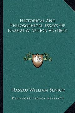 portada historical and philosophical essays of nassau w. senior v2 (1865) (en Inglés)