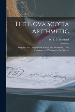 portada The Nova Scotia Arithmetic [microform]: Prepared and Designed for Schools and Academies, Fully Explaining the Principles of the Science (in English)