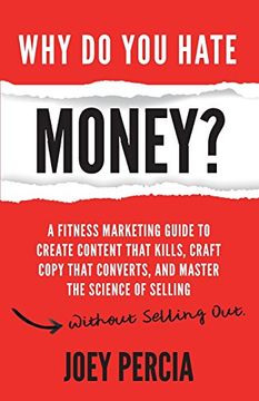 portada Why do you Hate Money? A Fitness Marketing Guide to Create Content That Kills, Craft Copy That Converts, and Master the Science of Selling Without Selling out (en Inglés)