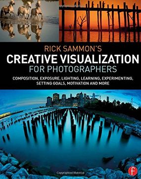 portada Rick Sammon’s Creative Visualization For Photographers: Composition, Exposure, Lighting, Learning, Experimenting, Setting Goals, Motivation And More (en Inglés)