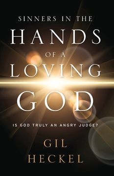 portada Sinners In The Hands Of A Loving God: Is God Truly An Angry Judge? (in English)