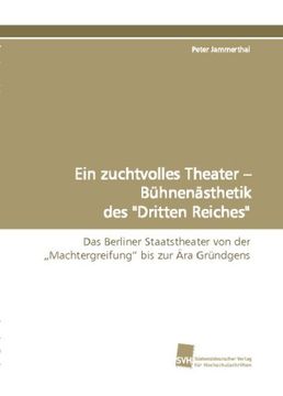 portada Ein zuchtvolles Theater - Bühnenästhetik des "DrittenReiches": Das Berliner Staatstheater von der "Machtergreifung"bis zur Ära Gründgens