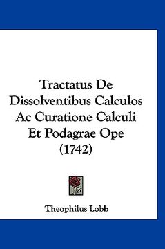 portada Tractatus De Dissolventibus Calculos Ac Curatione Calculi Et Podagrae Ope (1742) (in Latin)