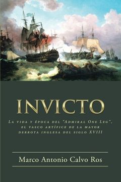 portada INVICTO: La vida y época del 'Admiral One Leg', el vasco artífice de la mayor derrota inglesa del siglo XVIII (FICCIÓN)
