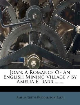 portada joan: a romance of an english mining village / by amelia e. barr ... ... (en Inglés)
