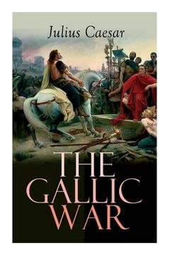 portada The Gallic War: Historical Account of Julius Caesar's Military Campaign in Celtic Gaul (en Inglés)