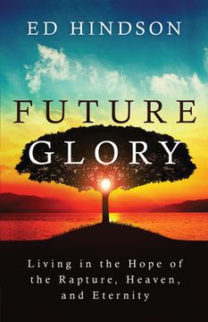 portada Future Glory: Living in the Hope of the Rapture, Heaven, and Eternity (en Inglés)