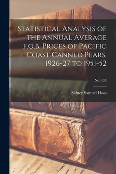 portada Statistical Analysis of the Annual Average F.o.b. Prices of Pacific Coast Canned Pears, 1926-27 to 1951-52; No. 135