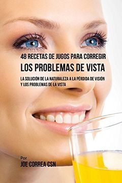 portada 48 Recetas de Jugos Para Corregir los Problemas de Vista: La Solución de la Naturaleza a la Pérdida de Visión y los Problemas de la Vista (in Spanish)