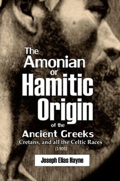 portada The Amonian or Hamitic Origin of the Ancient Greeks, Cretans, and all the Celtic Races (en Inglés)