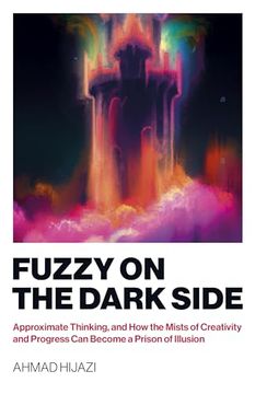 portada Fuzzy on the Dark Side: Approximate Thinking, and how the Mists of Creativity and Progress can Become a Prison of Illusion (in English)
