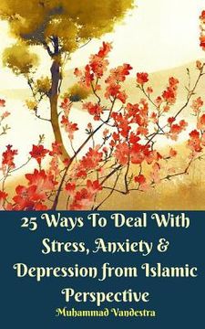 portada 25 Ways to Deal With Stress, Anxiety and Depression From Islamic Perspective (en Inglés)