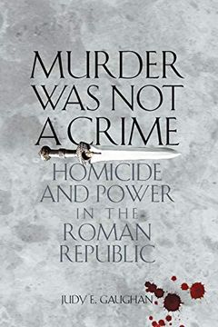 portada Murder was not a Crime: Homicide and Power in the Roman Republic (Ashley and Peter Larkin Series in Greek and Roman Culture) (en Inglés)