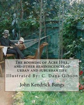 portada The booming of Acre Hill, and other reminiscences of urban and suburban life: By: John Kendrick Bangs, Illustrated By: C. Dana Gibson (September 14, 1