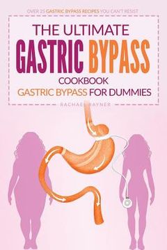 portada The Ultimate Gastric Bypass Cookbook - Gastric Bypass for Dummies: Over 25 Gastric Bypass Recipes You Can't Resist (in English)