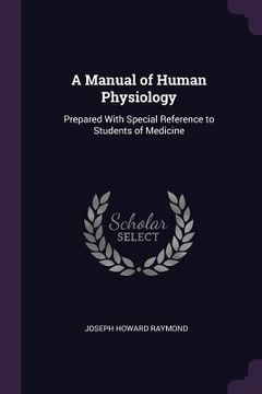 portada A Manual of Human Physiology: Prepared With Special Reference to Students of Medicine (en Inglés)