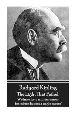portada Rudyard Kipling - The Light That Failed: 'We have forty million reasons for failure, but not a single excuse'' (en Inglés)