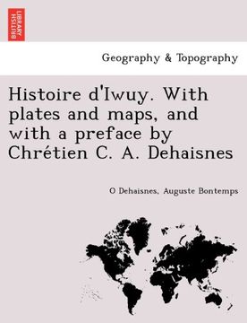 portada Histoire d'Iwuy. With plates and maps, and with a preface by Chrétien C. A. Dehaisnes (French Edition)