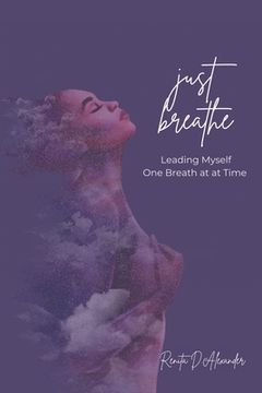 portada Just Breathe: Leading Myself One Breath at a Time (en Inglés)
